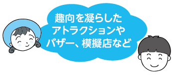 趣向を凝らした
アトラクションや
バザー、模擬店など