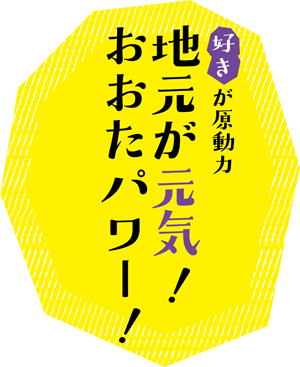 好きが原動力 地元が元気！おおたパワー！