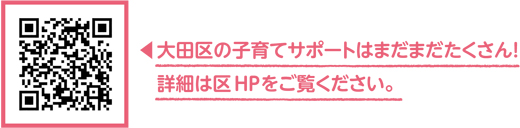 大田区の子育てサポートはまだまだたくさん！
詳細は区HPをご覧ください。
