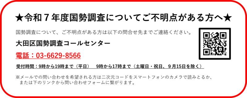 令和7年国勢調査についてご不明な点がある方は、大田区国勢調査コールセンター、03-6629-8566までお電話ください。