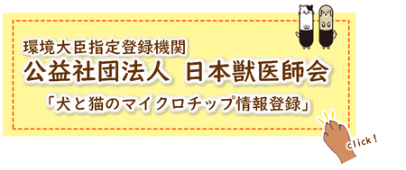 環境大臣指定登録機関　公益社団法人日本獣医師会「犬と猫のマイクロチップ情報登録」（外部リンクへ移動します）